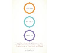 Hunger, Hope, and Healing: A Yoga Approach to Reclaiming Your Relationship to Your Body and Food