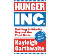 Hunger Inc. : Building Solidarity Beyond the Food Bank