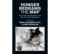 Hunger Redraws the Map : Food, State, and Society in the Era of the First World War