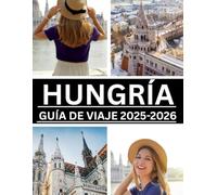 HUNGRÍA GUÍA DE VIAJE 2025-2026: El compañero completo para experiencias inolvidables en Budapest, la curva del Danubio, la región vinícola, el lago Balaton y más allá
