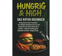 Hungrig & High - Das Kiffer Kochbuch: 80 Rezepte für den Fressflash: von deftigen Klassikern bis Cannabis-Kreationen wie Hasch-Brownies & Cookies - ... (Die ultimative Cannabis-Koch- & Backserie)