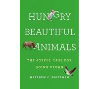 Hungry Beautiful Animals: The Joyful Case for Going Vegan