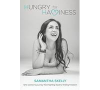 Hungry For Happiness - One Woman's Journey From Fighting Food To Finding Freedom: How To End Binge Eating, Forever
