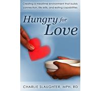 Hungry for Love: Creating a Mealtime Environment That Builds Connection, Life Skills, and Eating Capabilities