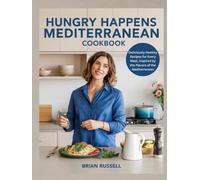 Hungry Happens Mediterranean Cookbook: Deliciously Healthy Recipes for Every Meal, Inspired by the Flavors of the Mediterranean