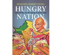 Hungry Nation: Food, Famine, and the Making of Modern India