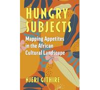Hungry Subjects: Mapping Appetites in the African Cultural Landscape (African Perspectives)