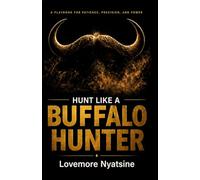 Hunt Like A Buffalo Hunter: 12 Lessons on Leadership, Discipline, and Finishing What You Start