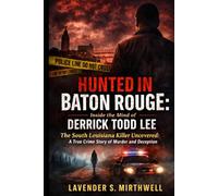Hunted in Baton Rouge: Inside the Mind of Derrick Todd Lee: The South Louisiana Killer Uncovered: A True Crime Story of Murder and deception