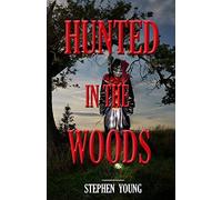 HUNTED in the WOODS: Something in the woods is Hunting People: Volume 4