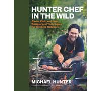 Hunter Chef in the Wild : Game, Fish, and Fowl Recipes and Techniques for Cooking Outdoors