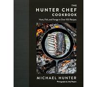 Hunter Chef, The: Hunt, Fish, and Forage in Over 100 Recipes
