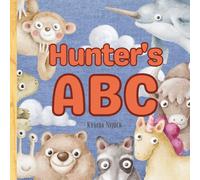 Hunter’s ABC: Personalized Animal Alphabet With Positive Traits & Their Name on Every Page: A keepsake alphabet adventure for toddlers & preschoolers (to age 6)
