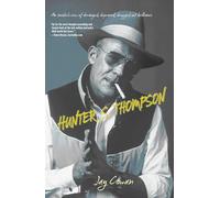 Hunter S. Thompson: An Insider's View of Deranged, Depraved, Drugged Out Brilliance