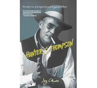 Hunter S. Thompson: An Insider's View of Deranged, Depraved, Drugged Out Brilliance