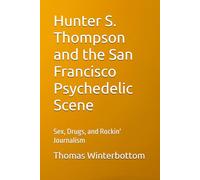 Hunter S. Thompson and the San Francisco Psychedelic Scene: Sex, Drugs, and Rockin' Journalism