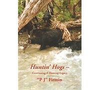HUNTIN' HOGS: CONTINUING A HUNTING LEGACY. By "PJ" Firmin.
