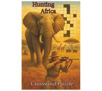 Hunting Africa Crossword Puzzle: African Hunting Crossword Puzzle Book for Adults - Safari, Wildlife, and Big Game Word Puzzles for Hunters & Outdoor Fans