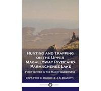 Hunting and Trapping on the Upper Magalloway River and Parmachenee Lake : First Winter in the Maine Wilderness