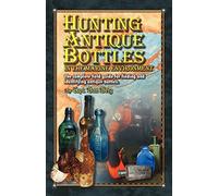 Hunting Antique Bottles in the marine environment: The Complete Field Guide for Finding and Identifying Antique Bottles.