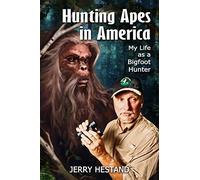 Hunting Apes in America: My Life as a Bigfoot Hunter