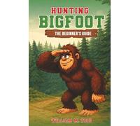 Hunting Bigfoot: The Beginner’s Guide