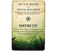 Hunting Che: How a U.S. Special Forces Team Helped Capture the World's Most Famous Revolutionary