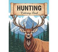 Hunting Coloring Book for Adults: Color Wonderful North American Wildlife and Rugged Landscapes for Relaxation and Mindfulness With Whitetail Deer, Black Bears, Elk and More!