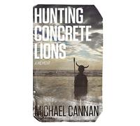 Hunting Concrete Lions: A Redemption Memoir