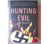 Hunting Evil: The Nazi War Criminals Who Escaped and the Quest to Bring Them to Justice