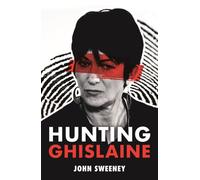 Hunting Ghislaine : Epstein, the Prince and the Presidents: a Gripping Expose of Corruption and Child Abuse