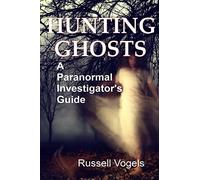 Hunting Ghosts: A Paranormal Investigator's Guide