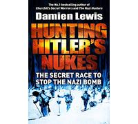 Hunting Hitler's Nukes: The Secret Mission to Sabotage Hitler's Deadliest Weapon