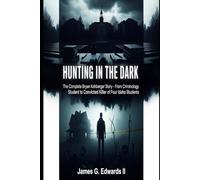 Hunting in the Dark: The Complete Bryan Kohberger Story - From Criminology Student to Convicted Killer of Four Idaho Students (Infamous Killers: Minds, Motives, and Murders)