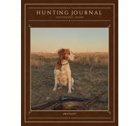 Hunting Journal: Brittany: A Field Companion for Upland & Wetland Hunters - 100 Hunts