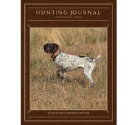 Hunting Journal: German Shorthaired Pointer: A Field Companion for Upland & Wetland Hunters - 100 Hunts