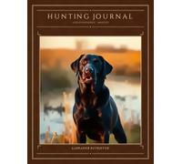 Hunting Journal: Labrador Retriever: A Field Companion for Upland & Wetland Hunters - 100 Hunts