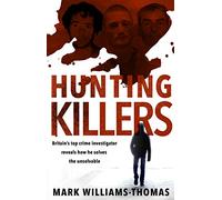 Hunting Killers : Britain’s top crime investigator reveals how he solves the unsolvable