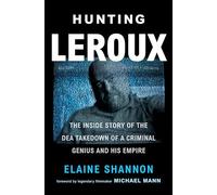 Hunting LeRoux: The Inside Story of the DEA Takedown of a Criminal Genius and His Empire