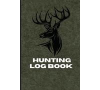 Hunting Log Book: Deer, Duck & Big Game Hunting Journal | Record Hunts, Weather, Gear & Success Tracker