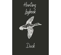 Hunting Logbook: Duck A Waterfowl Journal to Track Duck Hunts, Weather, Flyways & Harvests
