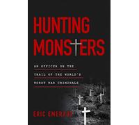 Hunting Monsters: An Officer on the Trail of the World’s Worst War Criminals