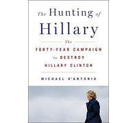 Hunting of Hillary, The: The Forty-Year Campaign to Destroy Hillary Clinton