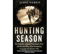 Hunting Season: The Execution of James Foley, Islamic State, and the Real Story of the Kidnapping Campaign that Started a War
