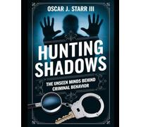 Hunting Shadows: The Unseen Minds Behind Criminal Behavior