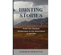 Hunting Stories from the Alaskan Wilderness to the Mountains of Nevada