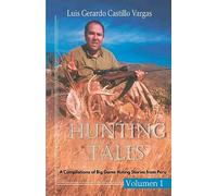 Hunting Tales. Vol I. A Compilation of Big Game Hunting stories from Peru Luis