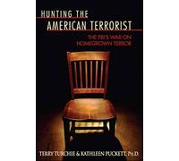 Hunting the American Terrorist: Changing the FBI's Rules of the Chase to Capture the Darkest Minds in America: The FBI's War on Homegrown Terror