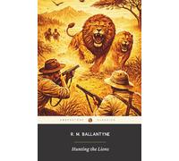 Hunting the Lions (Annotated): The Original 1869 African Safari Adventure Fiction