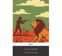 Hunting the Lions (Annotated): The Original 1889 Edition (Complete & Unabridged)